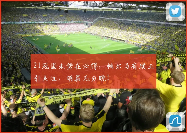 21冠国米势在必得，帕尔马有璞玉引关注，明晨见分晓！